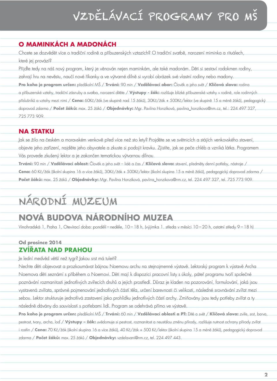 Děti si sestaví rodokmen rodiny, zahrají hru na nevěstu, naučí nové říkanky a ve výtvarné dílně si vyrobí obrázek své vlastní rodiny nebo madony.