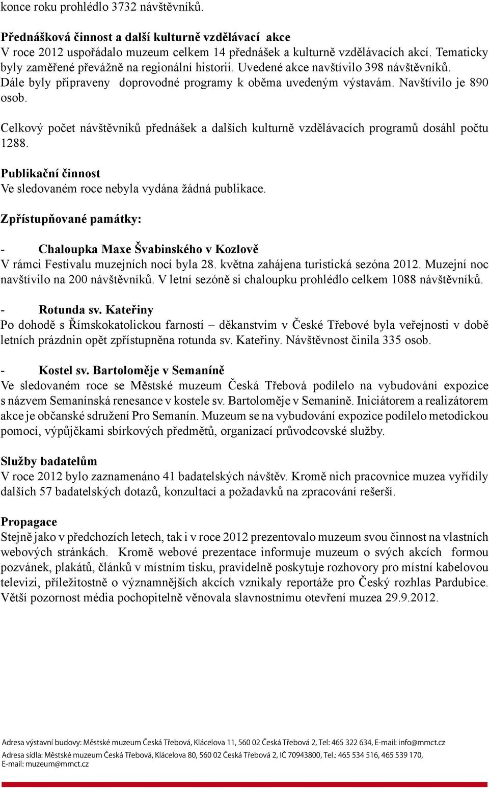 Celkový počet návštěvníků přednášek a dalších kulturně vzdělávacích programů dosáhl počtu 1288. Publikační činnost Ve sledovaném roce nebyla vydána žádná publikace.