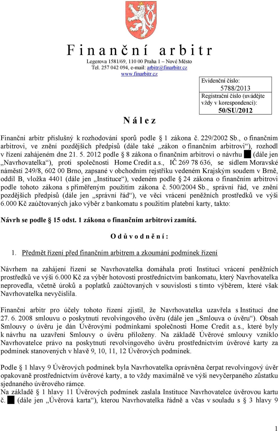 , o finančním arbitrovi, ve znění pozdějších předpisů (dále také zákon o finančním arbitrovi ), rozhodl v řízení zahájeném dne 21. 5.