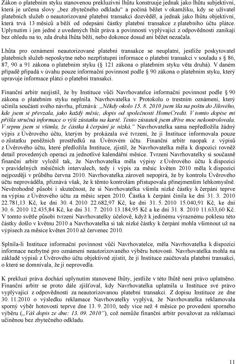 Uplynutím i jen jedné z uvedených lhůt práva a povinnosti vyplývající z odpovědnosti zanikají bez ohledu na to, zda druhá lhůta běží, nebo dokonce dosud ani běžet nezačala.