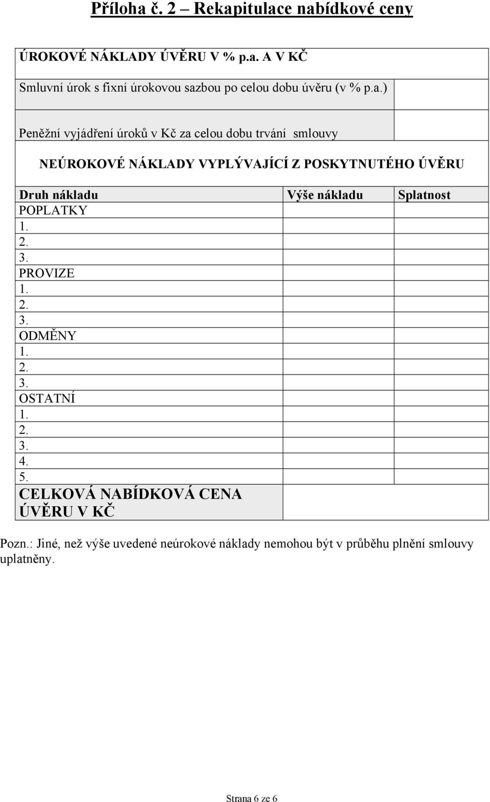 nákladu Výše nákladu Splatnost POPLATKY PROVIZE ODMĚNY OSTATNÍ 4. 5. CELKOVÁ NABÍDKOVÁ CENA ÚVĚRU V KČ Pozn.