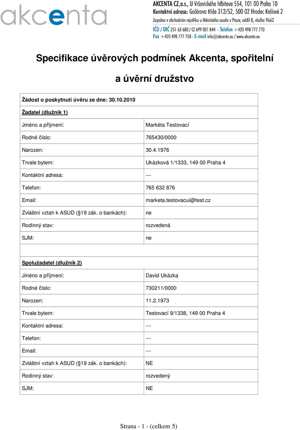 0/0000 Narozen: 30.4.1976 Trvale bytem: Ukázková 1/1333, 149 00 Praha 4 Kontaktní adresa: --- Telefon: 765 632 876 Email: Zvláštní vztah k ASUD ( 19 zák.