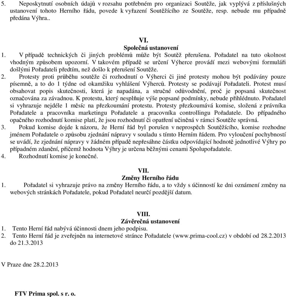 V takovém případě se určení Výherce provádí mezi webovými formuláři došlými Pořadateli předtím, než došlo k přerušení Soutěže. 2.