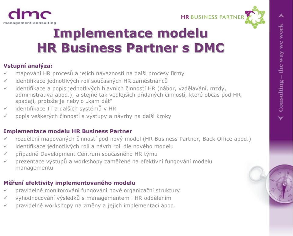 ), a stejně tak vedlejších přidaných činností, které občas pod HR spadají, protože je nebylo kam dát identifikace IT a dalších systémů v HR popis veškerých činností s výstupy a návrhy na další kroky
