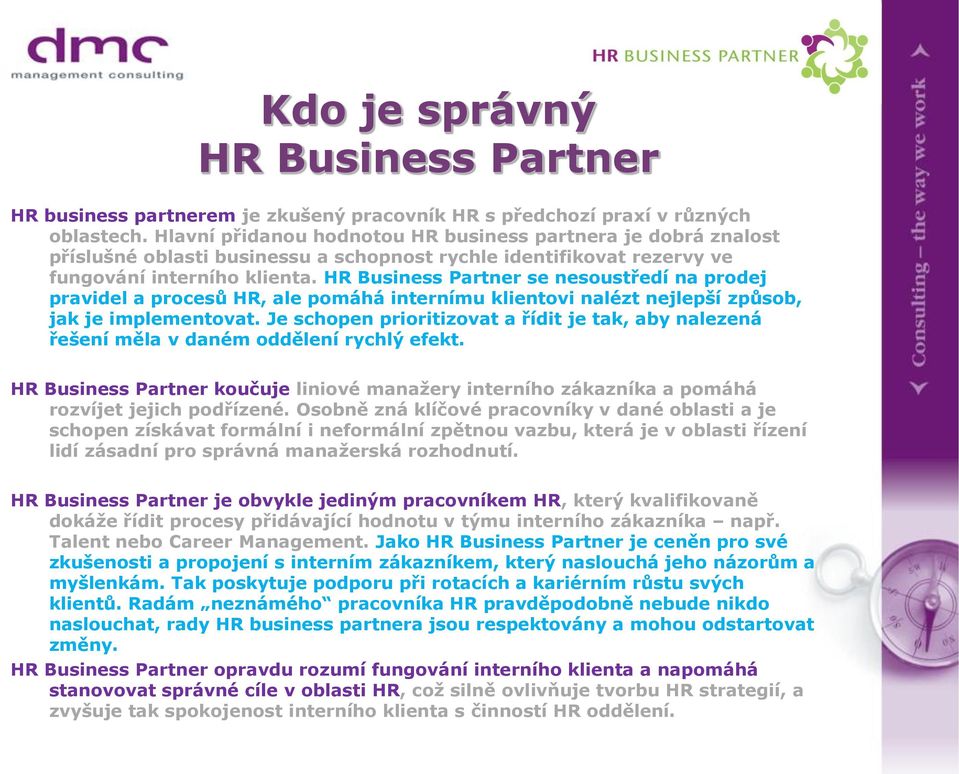 HR Business Partner se nesoustředí na prodej pravidel a procesů HR, ale pomáhá internímu klientovi nalézt nejlepší způsob, jak je implementovat.