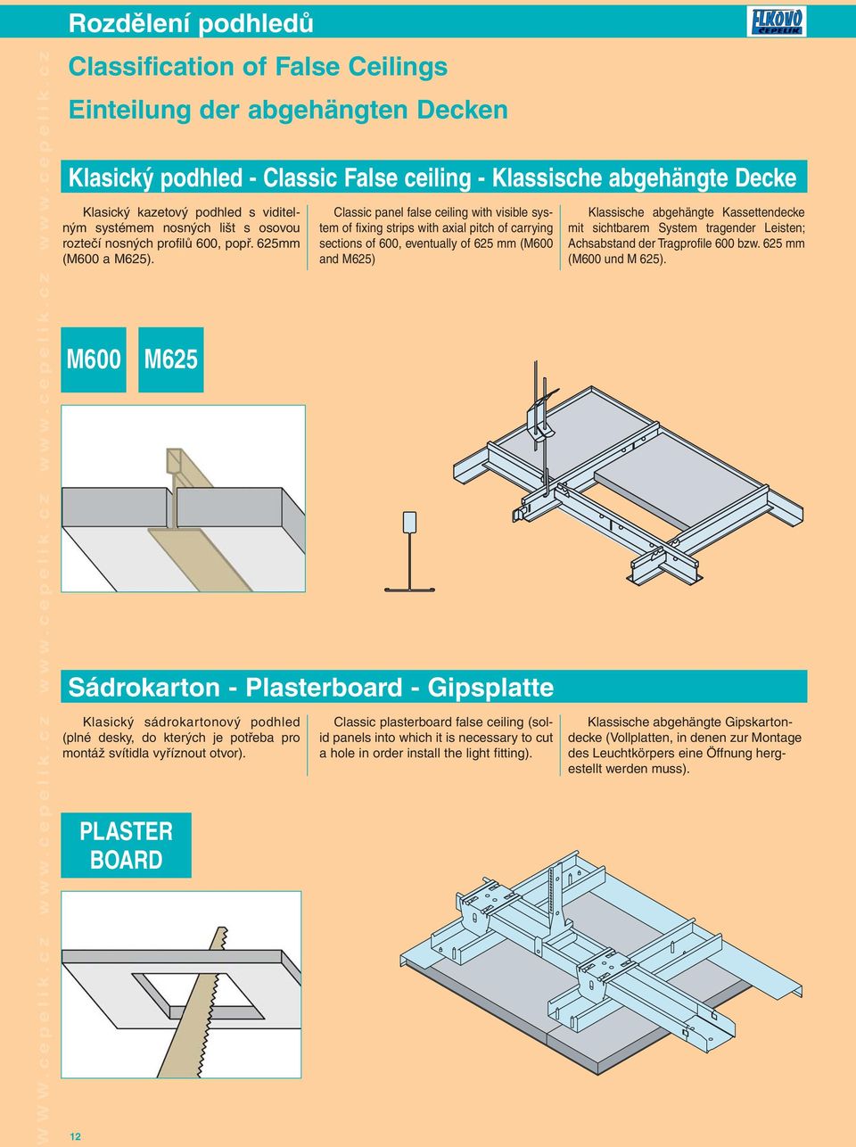 cz Rozdělení podhledů Classification of False Ceilings Einteilung der abgehängten Decken Klasický podhled - Classic False ceiling - Klassische abgehängte Decke Klasický kazetový podhled s viditelným