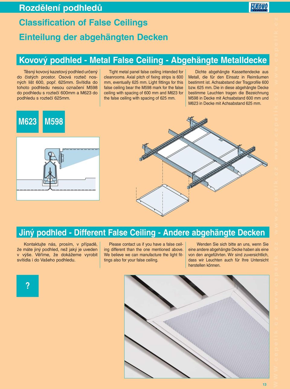 M623 M598 Tight metal panel false ceiling intended for cleanrooms. Axial pitch of fixing strips is 600 mm, eventually 625 mm.