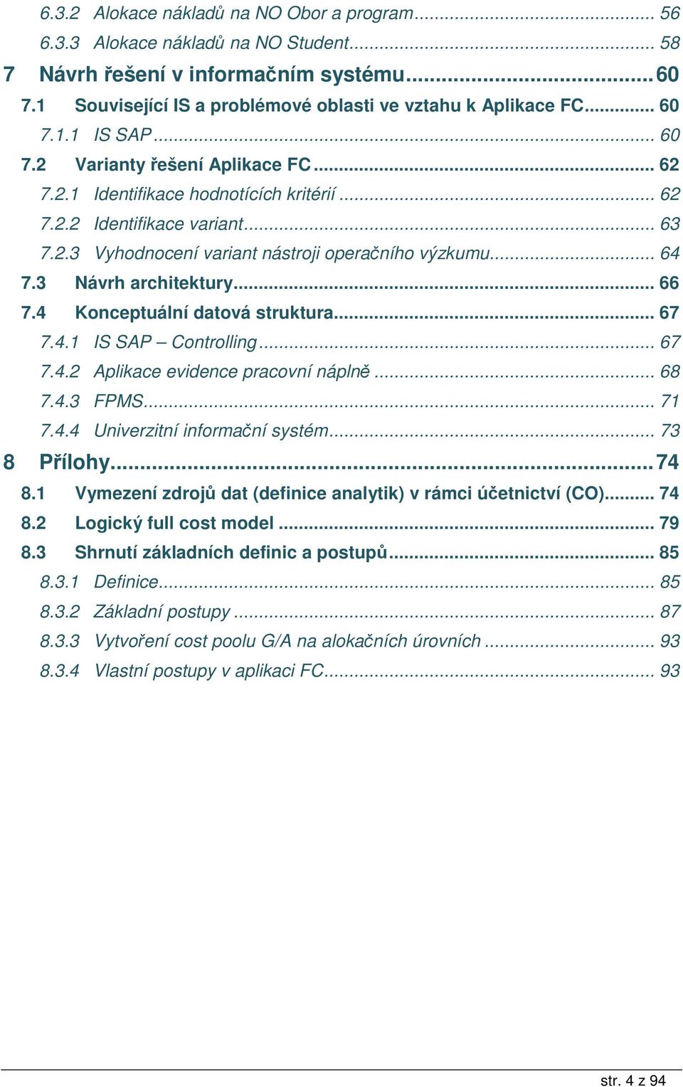 3 Návrh architektury... 66 7.4 Konceptuální datová struktura... 67 7.4.1 IS SAP Controlling... 67 7.4.2 Aplikace evidence pracovní nápln... 68 7.4.3 FPMS... 71 7.4.4 Univerzitní informaní systém.