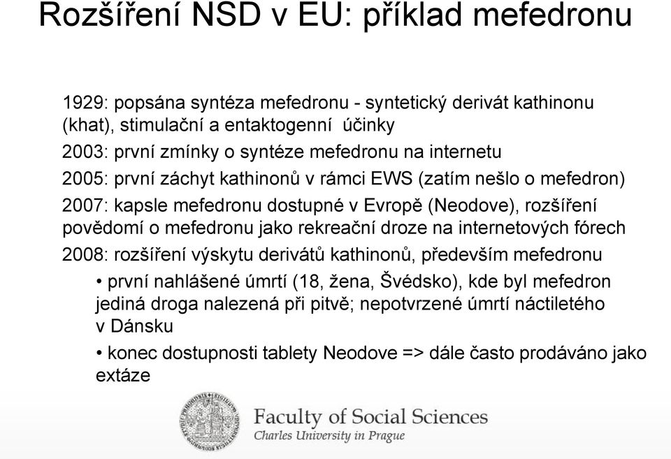 povědomí o mefedronu jako rekreační droze na internetových fórech 2008: rozšíření výskytu derivátů kathinonů, především mefedronu první nahlášené úmrtí (18, žena,