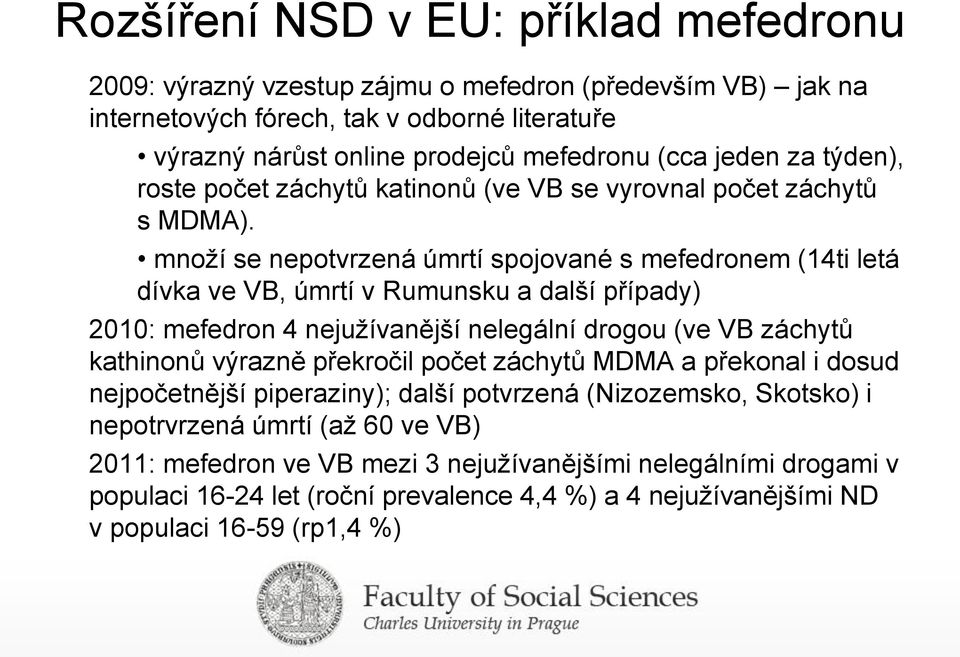 množí se nepotvrzená úmrtí spojované s mefedronem (14ti letá dívka ve VB, úmrtí v Rumunsku a další případy) 2010: mefedron 4 nejužívanější nelegální drogou (ve VB záchytů kathinonů výrazně