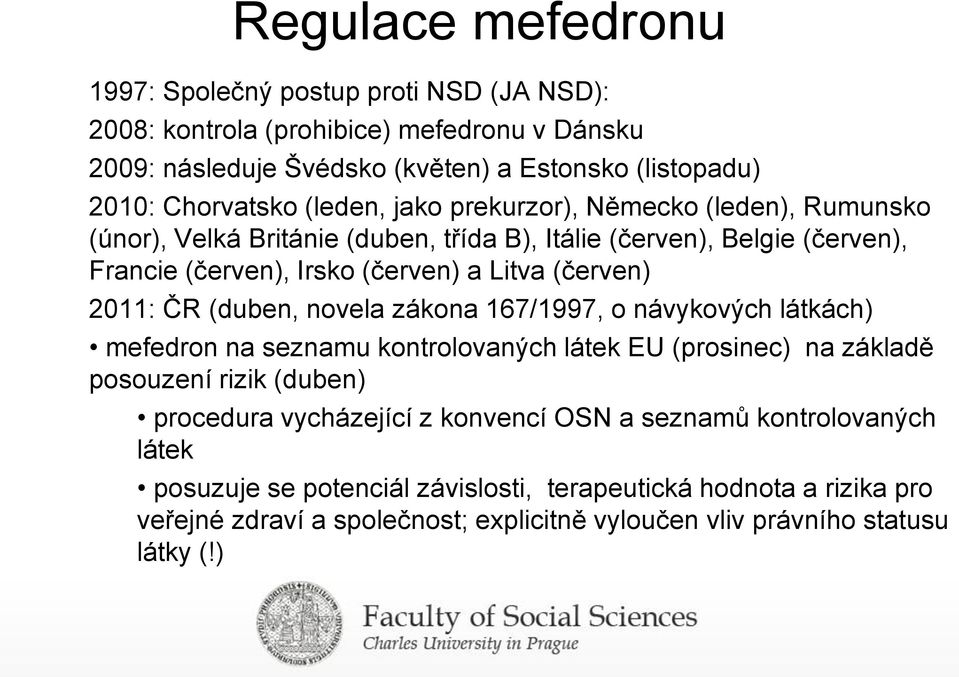 ČR (duben, novela zákona 167/1997, o návykových látkách) mefedron na seznamu kontrolovaných látek EU (prosinec) na základě posouzení rizik (duben) procedura vycházející z konvencí