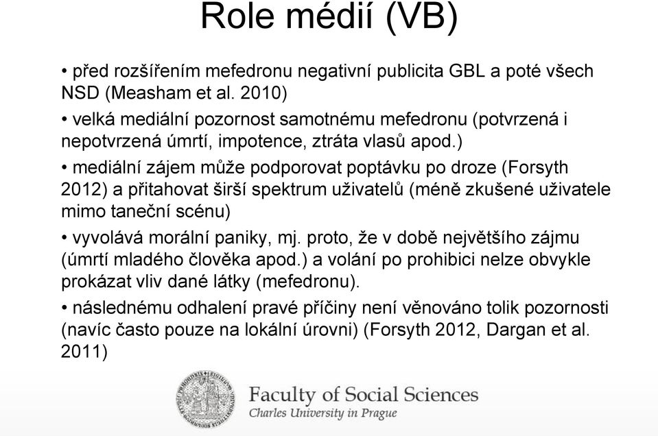 ) mediální zájem může podporovat poptávku po droze (Forsyth 2012) a přitahovat širší spektrum uživatelů (méně zkušené uživatele mimo taneční scénu) vyvolává morální