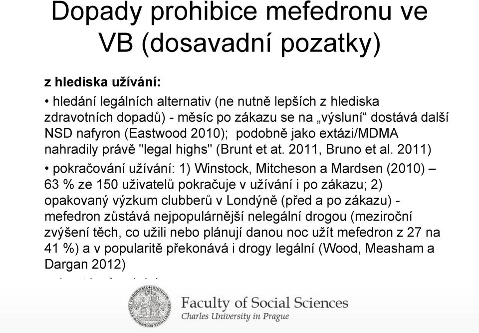 2011) pokračování užívání: 1) Winstock, Mitcheson a Mardsen (2010) 63 % ze 150 uživatelů pokračuje v užívání i po zákazu; 2) opakovaný výzkum clubberů v Londýně (před a po zákazu)