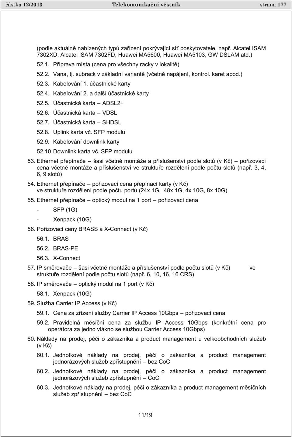 subrack v základní variant (v etn napájení, kontrol. karet apod.) 52.3. Kabelování 1. ú astnické karty 52.4. Kabelování 2. a další ú astnické karty 52.5. Ú astnická karta ADSL2+ 52.6.