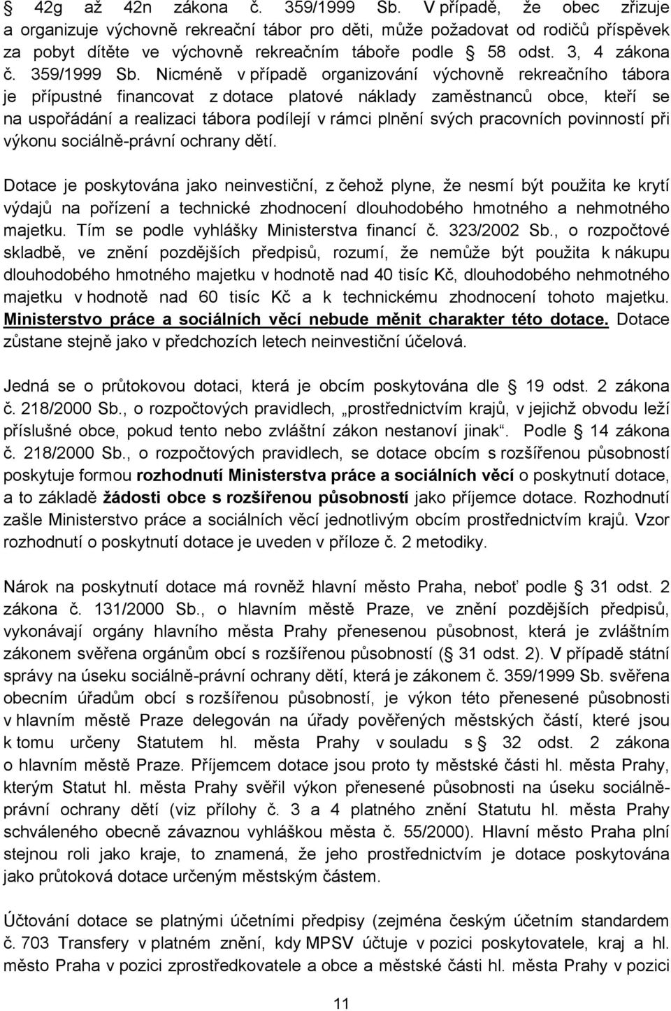 Nicméně v případě organizování výchovně rekreačního tábora je přípustné financovat z dotace platové náklady zaměstnanců obce, kteří se na uspořádání a realizaci tábora podílejí v rámci plnění svých