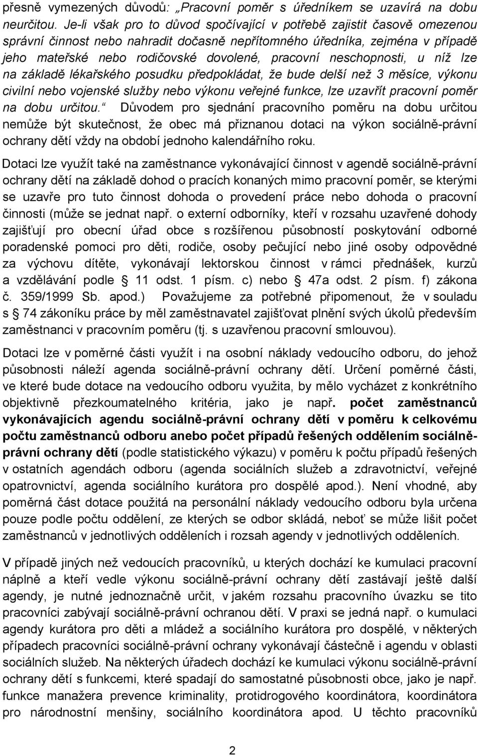 neschopnosti, u níž lze na základě lékařského posudku předpokládat, že bude delší než 3 měsíce, výkonu civilní nebo vojenské služby nebo výkonu veřejné funkce, lze uzavřít pracovní poměr na dobu