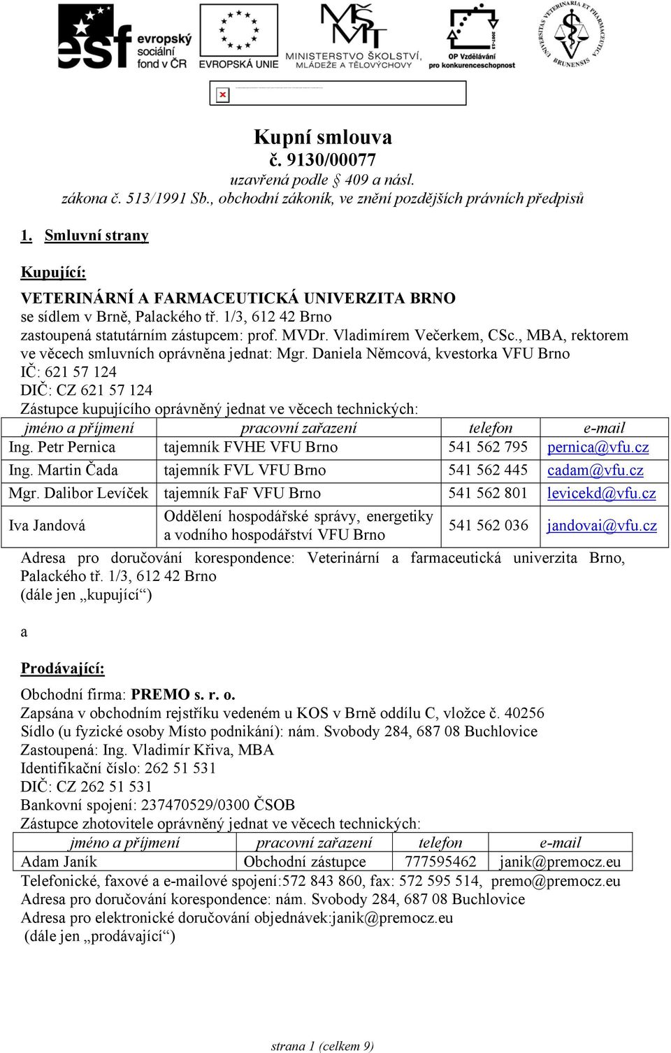 , obchodní zákoník, ve znění pozdějších právních předpisů 1. Smluvní strany Kupující: VETERINÁRNÍ A FARMACEUTICKÁ UNIVERZITA BRNO se sídlem v Brně, Palackého tř.