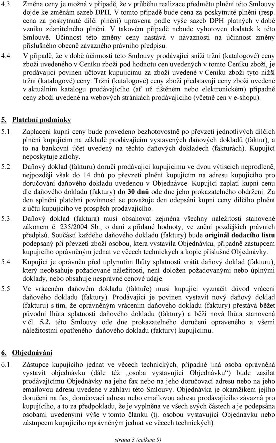 Účinnost této změny ceny nastává v návaznosti na účinnost změny příslušného obecně závazného právního předpisu. 4.