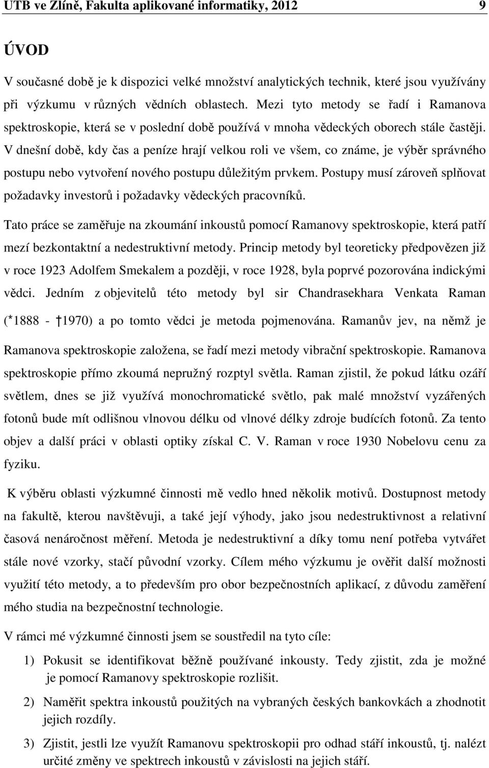 V dnešní době, kdy čas a peníze hrají velkou roli ve všem, co známe, je výběr správného postupu nebo vytvoření nového postupu důležitým prvkem.