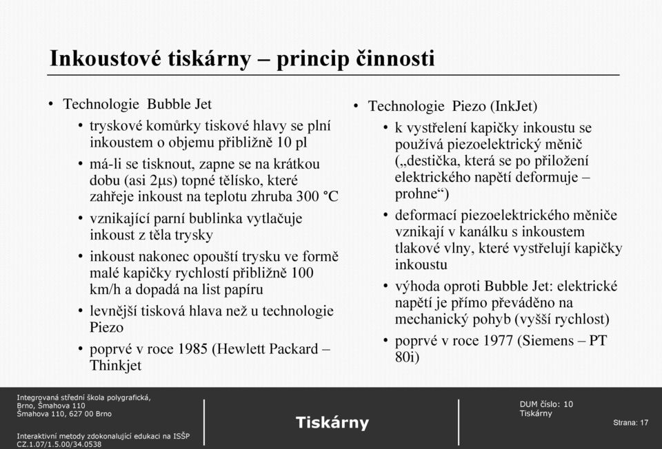 dopadá na list papíru levnější tisková hlava než u technologie Piezo poprvé v roce 1985 (Hewlett Packard Thinkjet Technologie Piezo (InkJet) k vystřelení kapičky inkoustu se používá piezoelektrický