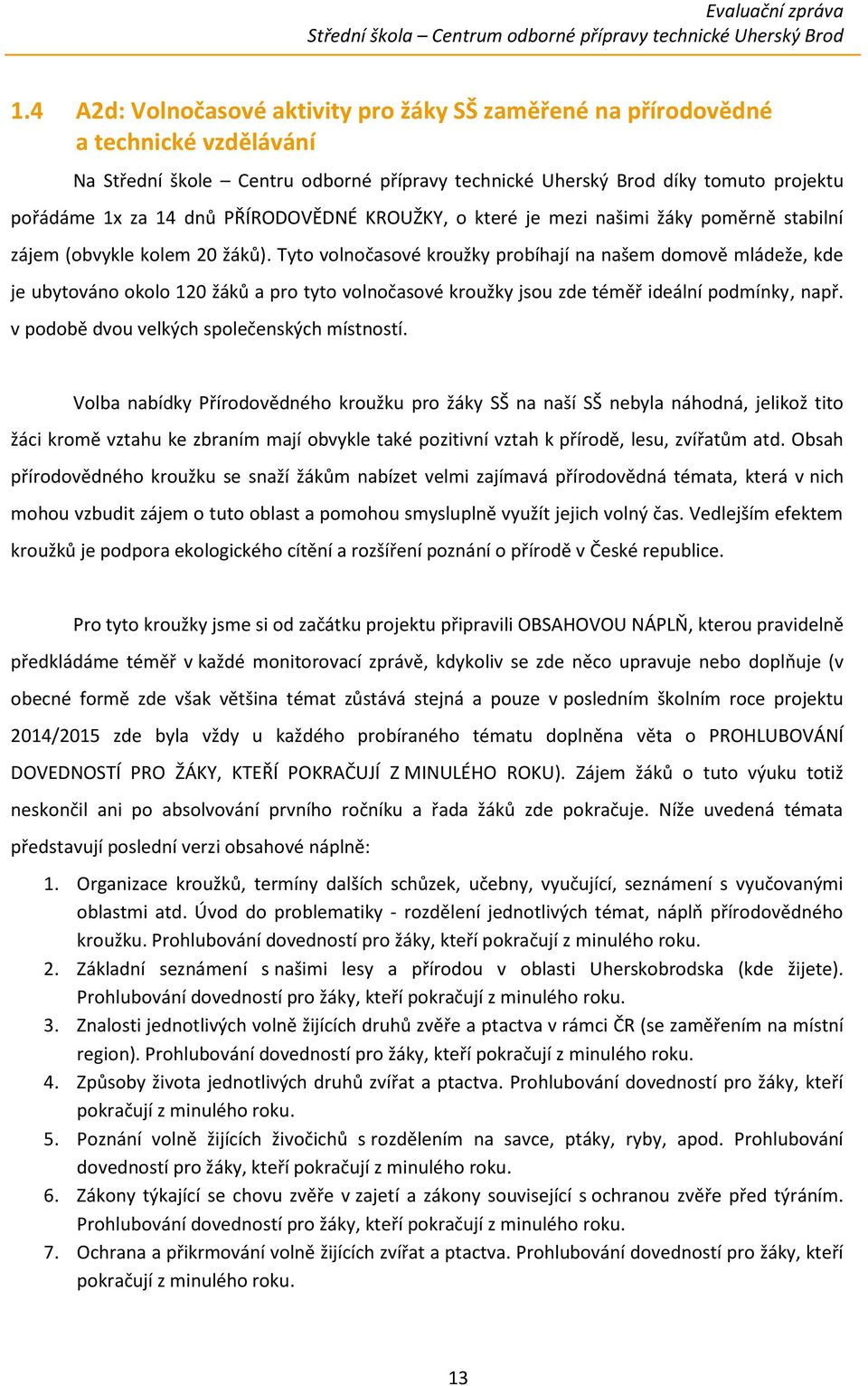 Tyto volnočasové kroužky probíhají na našem domově mládeže, kde je ubytováno okolo 1 žáků a pro tyto volnočasové kroužky jsou zde téměř ideální podmínky, např.