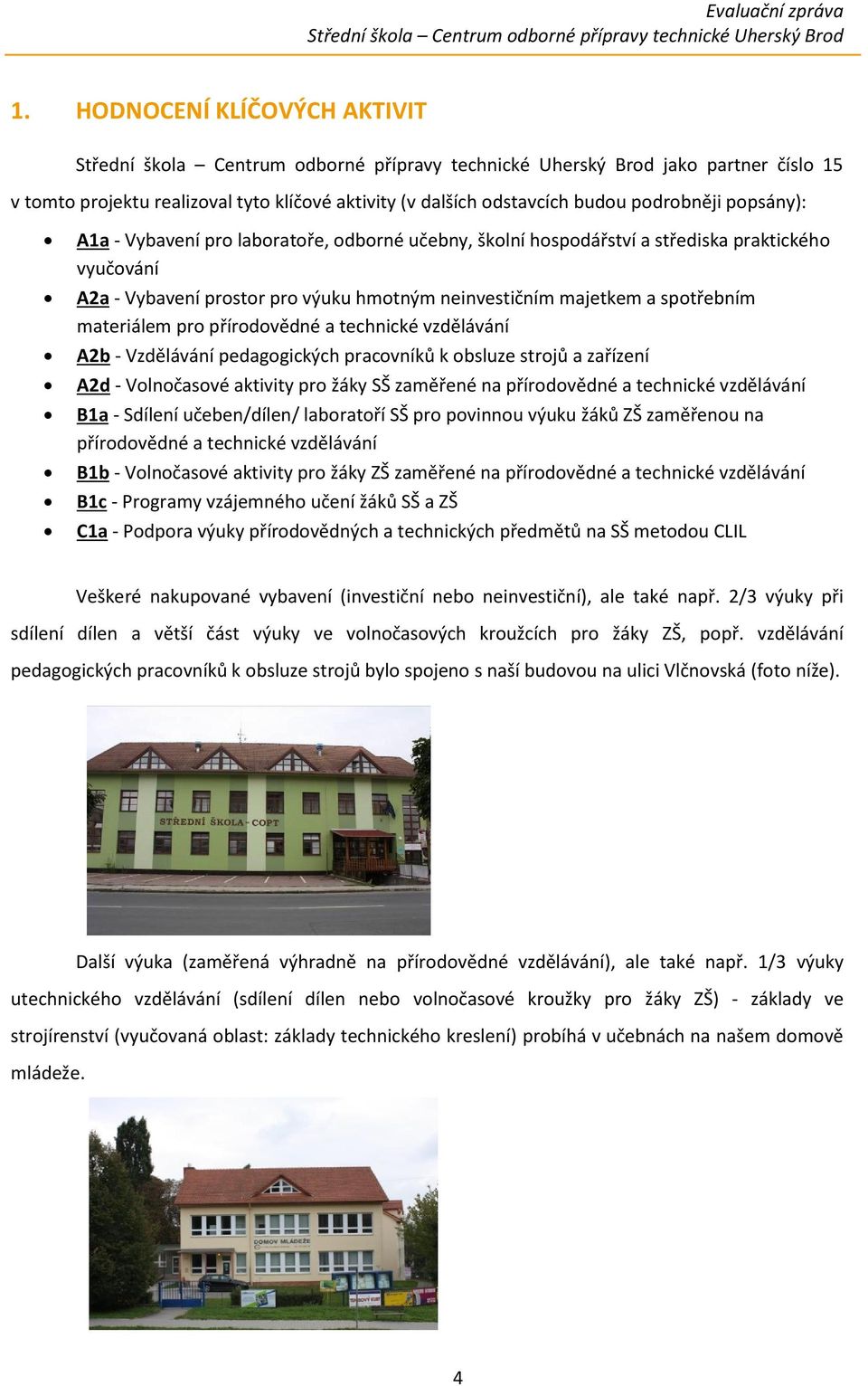 pedagogických pracovníků k obsluze strojů a zařízení Ad - Volnočasové aktivity pro žáky SŠ zaměřené na přírodovědné a technické vzdělávání B1a - Sdílení učeben/dílen/ laboratoří SŠ pro povinnou výuku