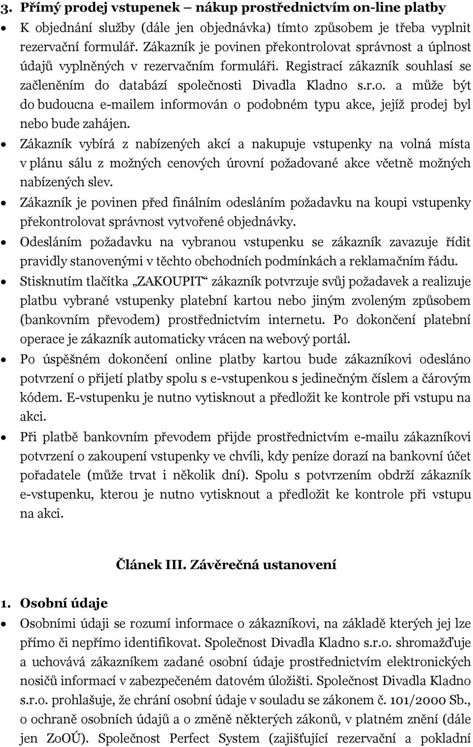 Zákazník vybírá z nabízených akcí a nakupuje vstupenky na volná místa v plánu sálu z možných cenových úrovní požadované akce včetně možných nabízených slev.