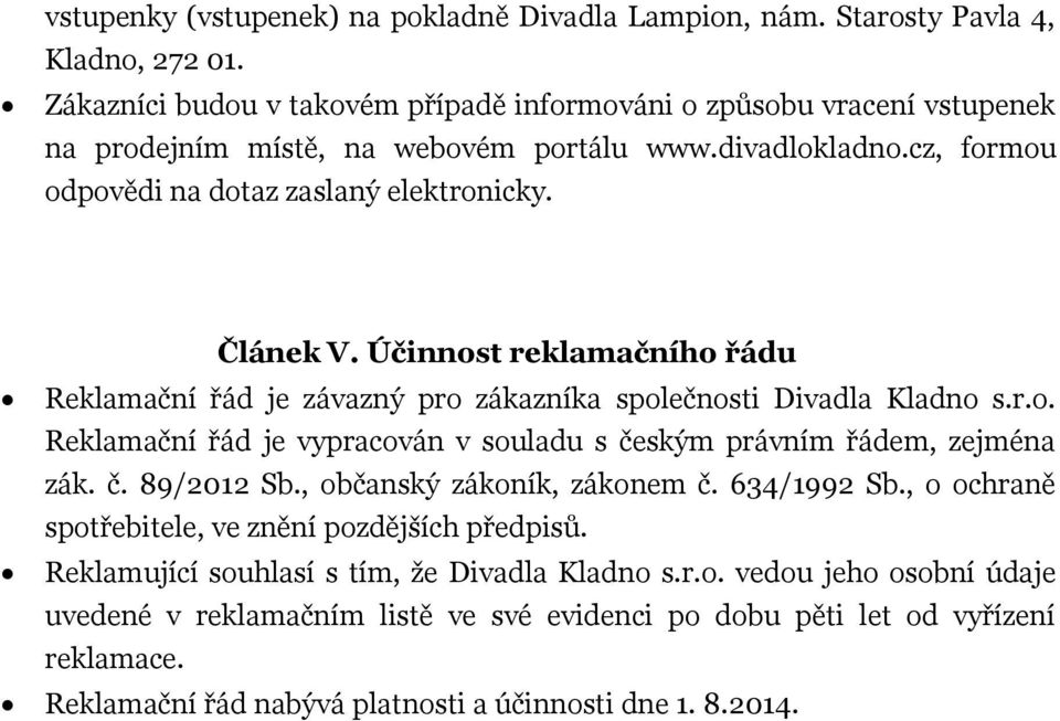 Účinnost reklamačního řádu Reklamační řád je závazný pro zákazníka společnosti Divadla Kladno s.r.o. Reklamační řád je vypracován v souladu s českým právním řádem, zejména zák. č. 89/2012 Sb.