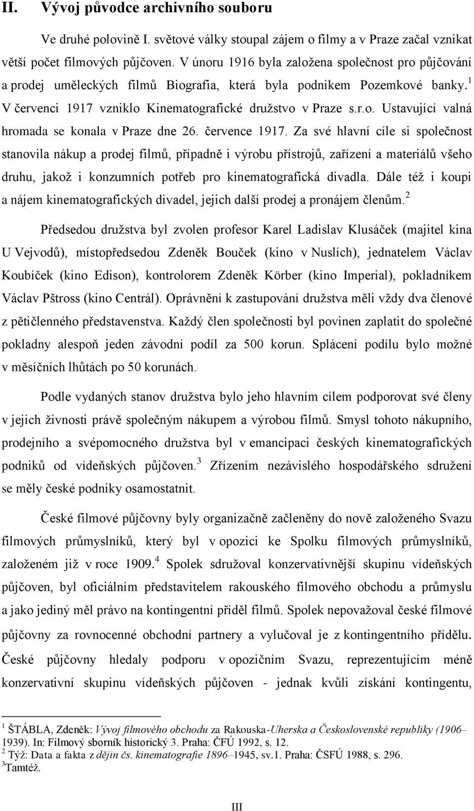 července 1917. Za své hlavní cíle si společnost stanovila nákup a prodej filmů, případně i výrobu přístrojů, zařízení a materiálů všeho druhu, jakož i konzumních potřeb pro kinematografická divadla.