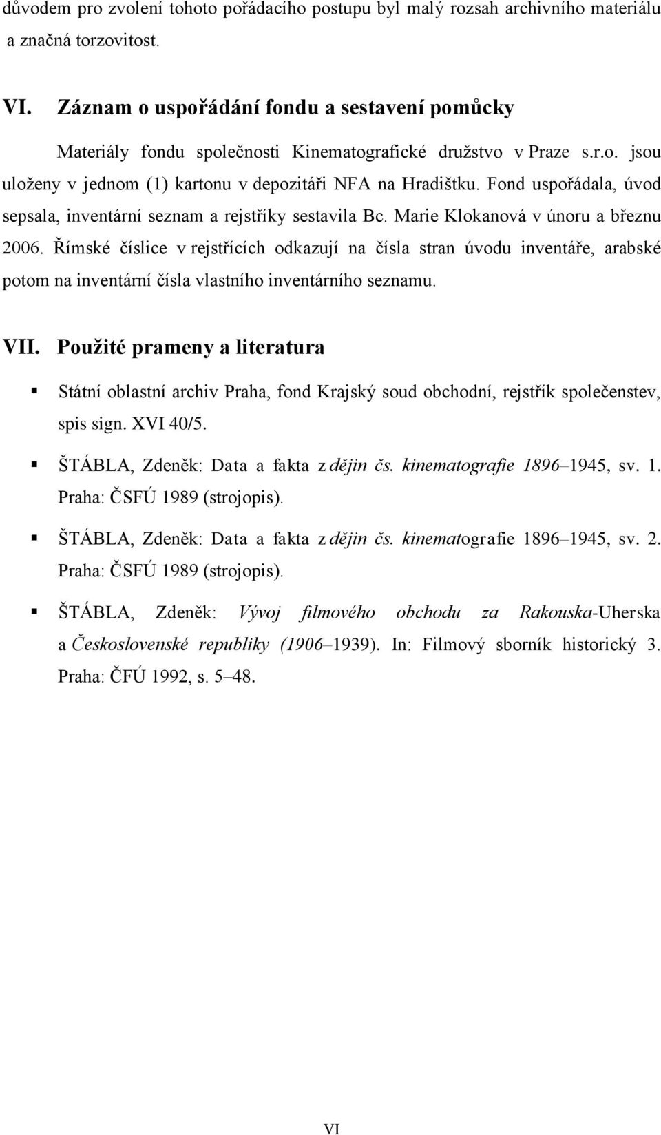 Fond uspořádala, úvod sepsala, inventární seznam a rejstříky sestavila Bc. Marie Klokanová v únoru a březnu 2006.