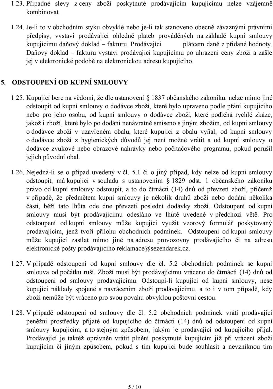 fakturu. Prodávající plátcem daně z přidané hodnoty. Daňový doklad fakturu vystaví prodávající kupujícímu po uhrazení ceny zboží a zašle jej v elektronické podobě na elektronickou adresu kupujícího.