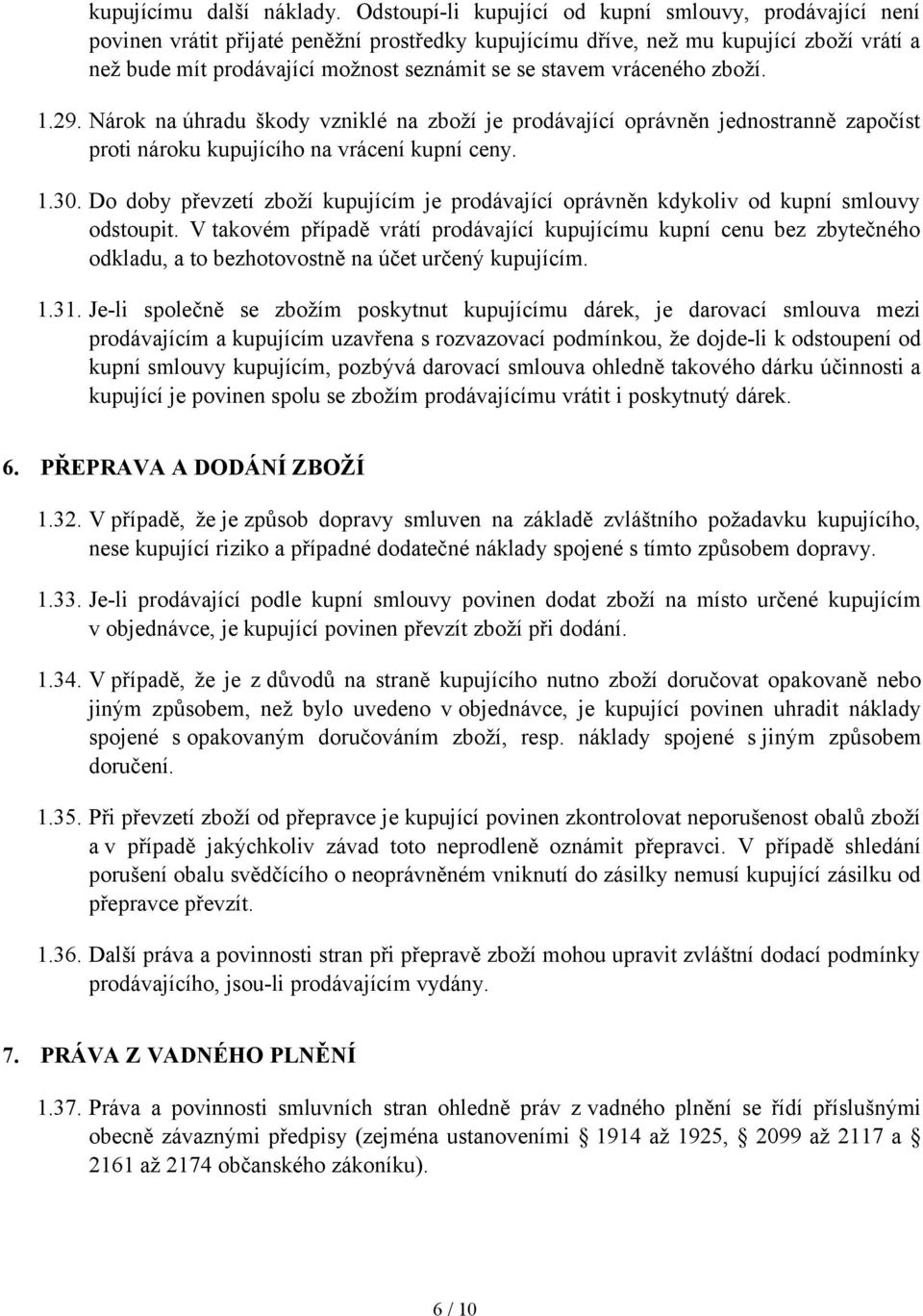 stavem vráceného zboží. 1.29. Nárok na úhradu škody vzniklé na zboží je prodávající oprávněn jednostranně započíst proti nároku kupujícího na vrácení kupní ceny. 1.30.