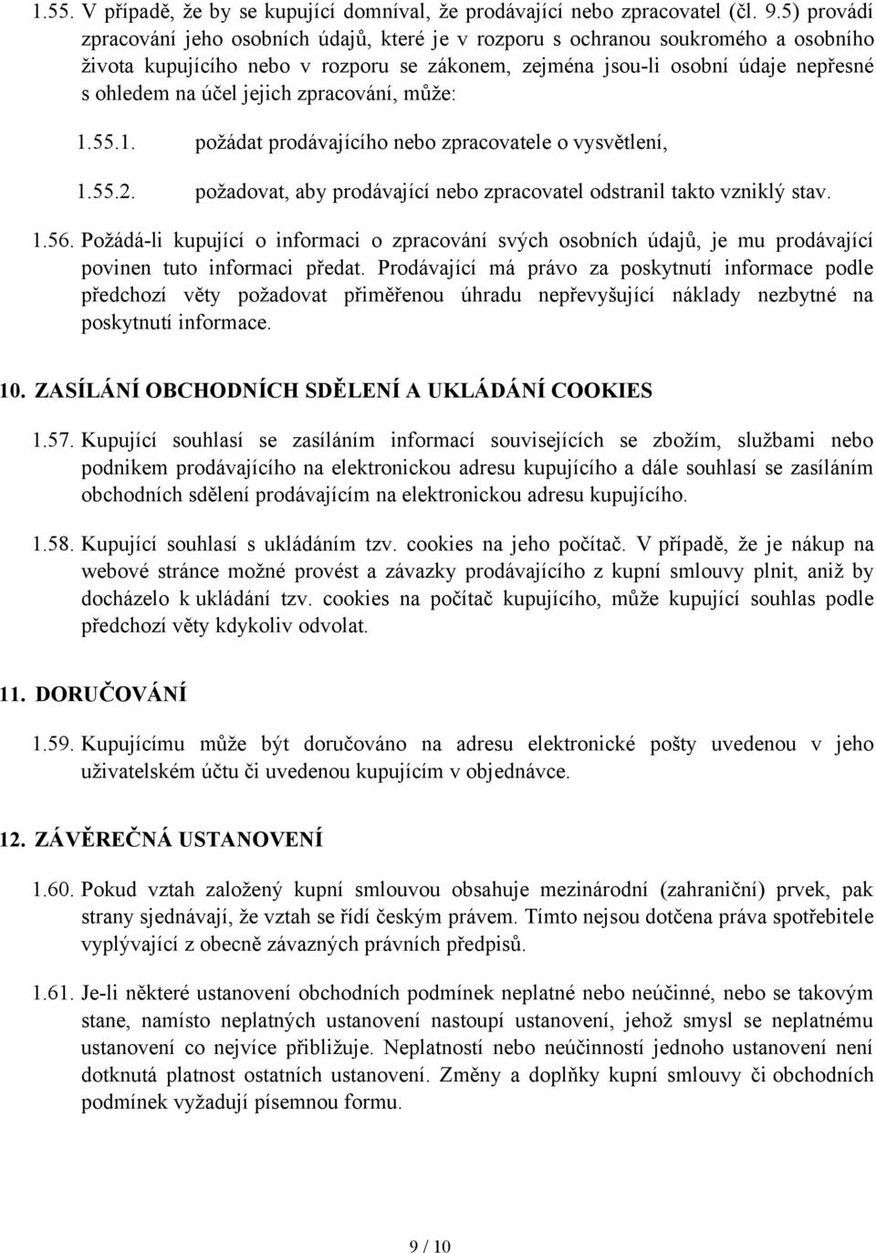 jejich zpracování, může: 1.55.1. požádat prodávajícího nebo zpracovatele o vysvětlení, 1.55.2. požadovat, aby prodávající nebo zpracovatel odstranil takto vzniklý stav. 1.56.