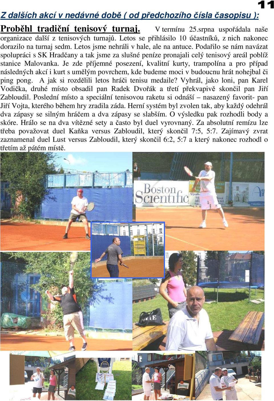 Podařilo se nám navázat spolupráci s SK Hradčany a tak jsme za slušné peníze pronajali celý tenisový areál poblíž stanice Malovanka.
