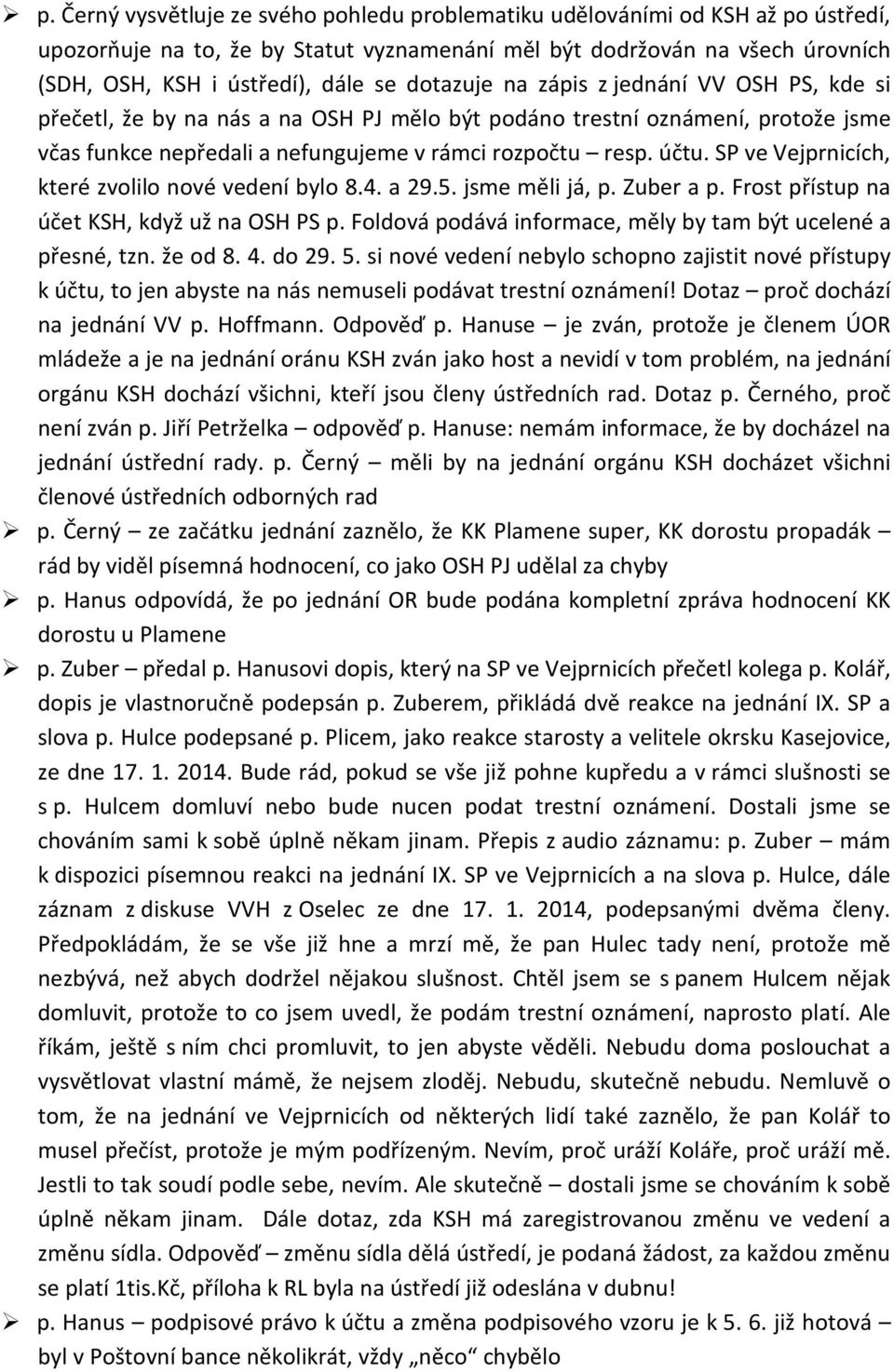 SP ve Vejprnicích, které zvolilo nové vedení bylo 8.4. a 29.5. jsme měli já, p. Zuber a p. Frost přístup na účet KSH, když už na OSH PS p.