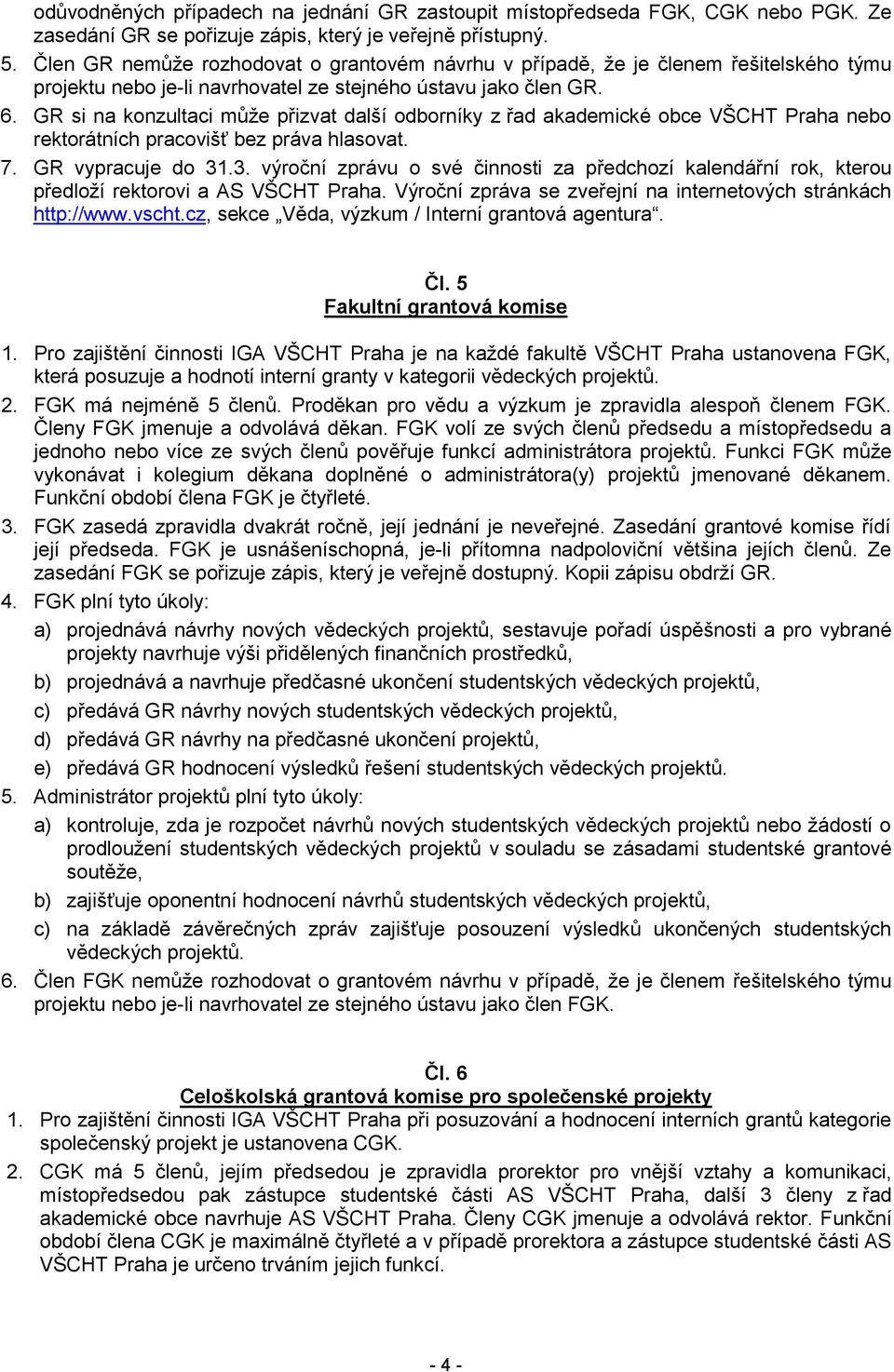 GR si na konzultaci může přizvat další odborníky z řad akademické obce VŠCHT Praha nebo rektorátních pracovišť bez práva hlasovat. 7. GR vypracuje do 31