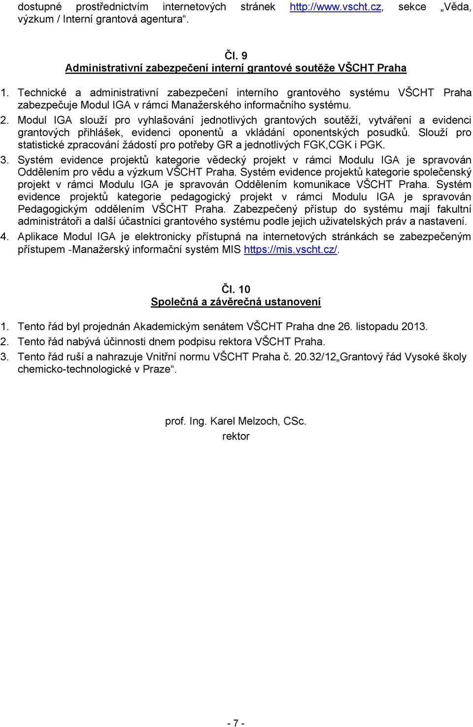 Modul IGA slouží pro vyhlašování jednotlivých grantových soutěží, vytváření a evidenci grantových přihlášek, evidenci oponentů a vkládání oponentských posudků.