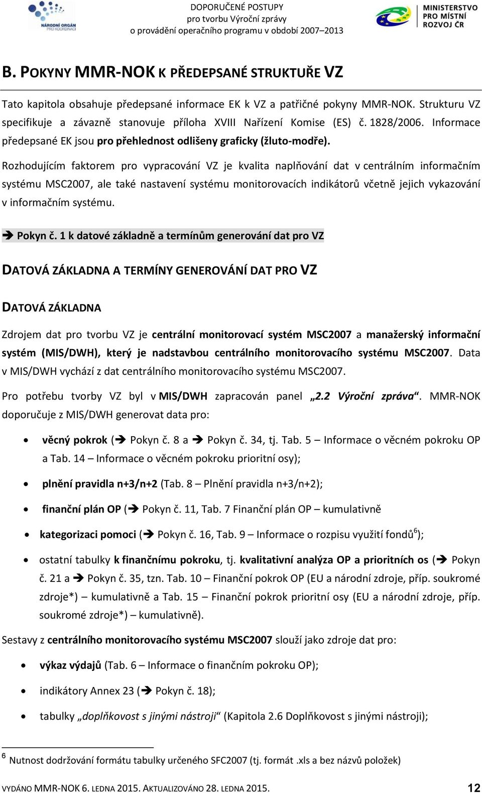 Rozhodujícím faktorem pro vypracování VZ je kvalita naplňování dat v centrálním informačním systému MSC2007, ale také nastavení systému monitorovacích indikátorů včetně jejich vykazování v