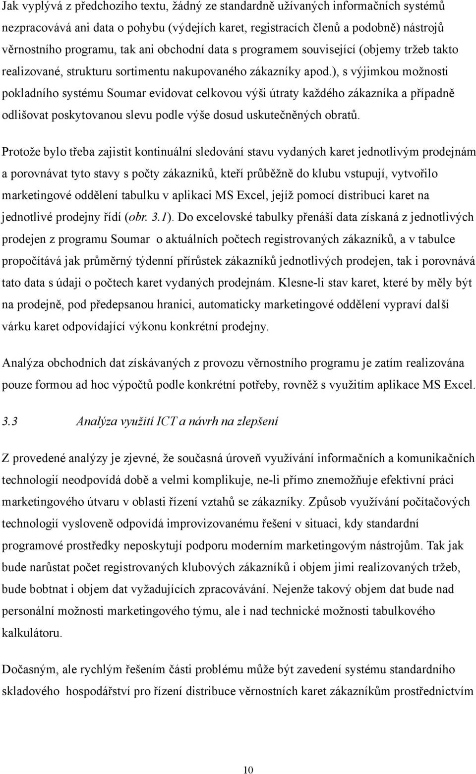 ), s výjimkou možnosti pokladního systému Soumar evidovat celkovou výši útraty každého zákazníka a případně odlišovat poskytovanou slevu podle výše dosud uskutečněných obratů.