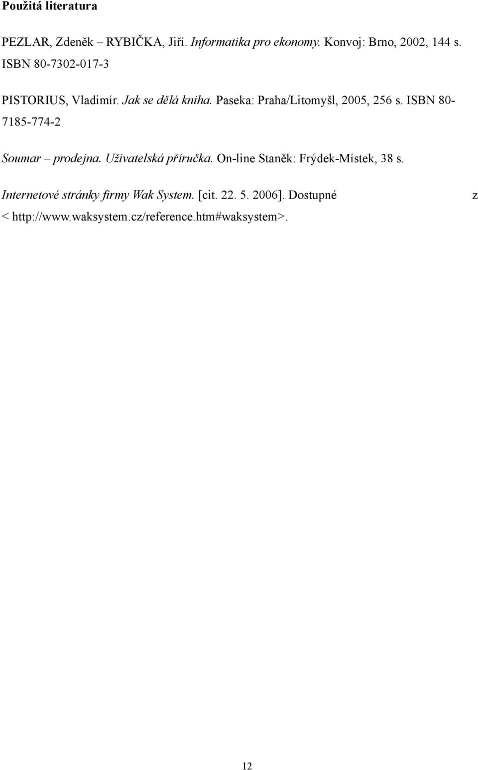 ISBN 80-7185-774-2 Soumar prodejna. Uživatelská příručka. On-line Staněk: Frýdek-Místek, 38 s.