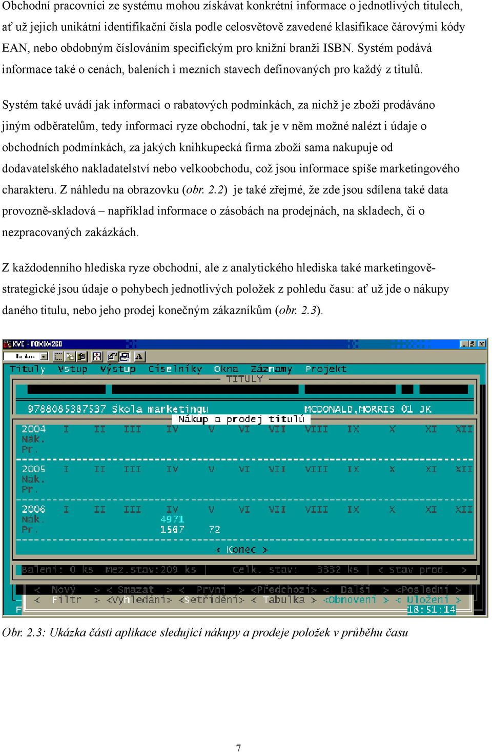 Systém také uvádí jak informaci o rabatových podmínkách, za nichž je zboží prodáváno jiným odběratelům, tedy informaci ryze obchodní, tak je v něm možné nalézt i údaje o obchodních podmínkách, za