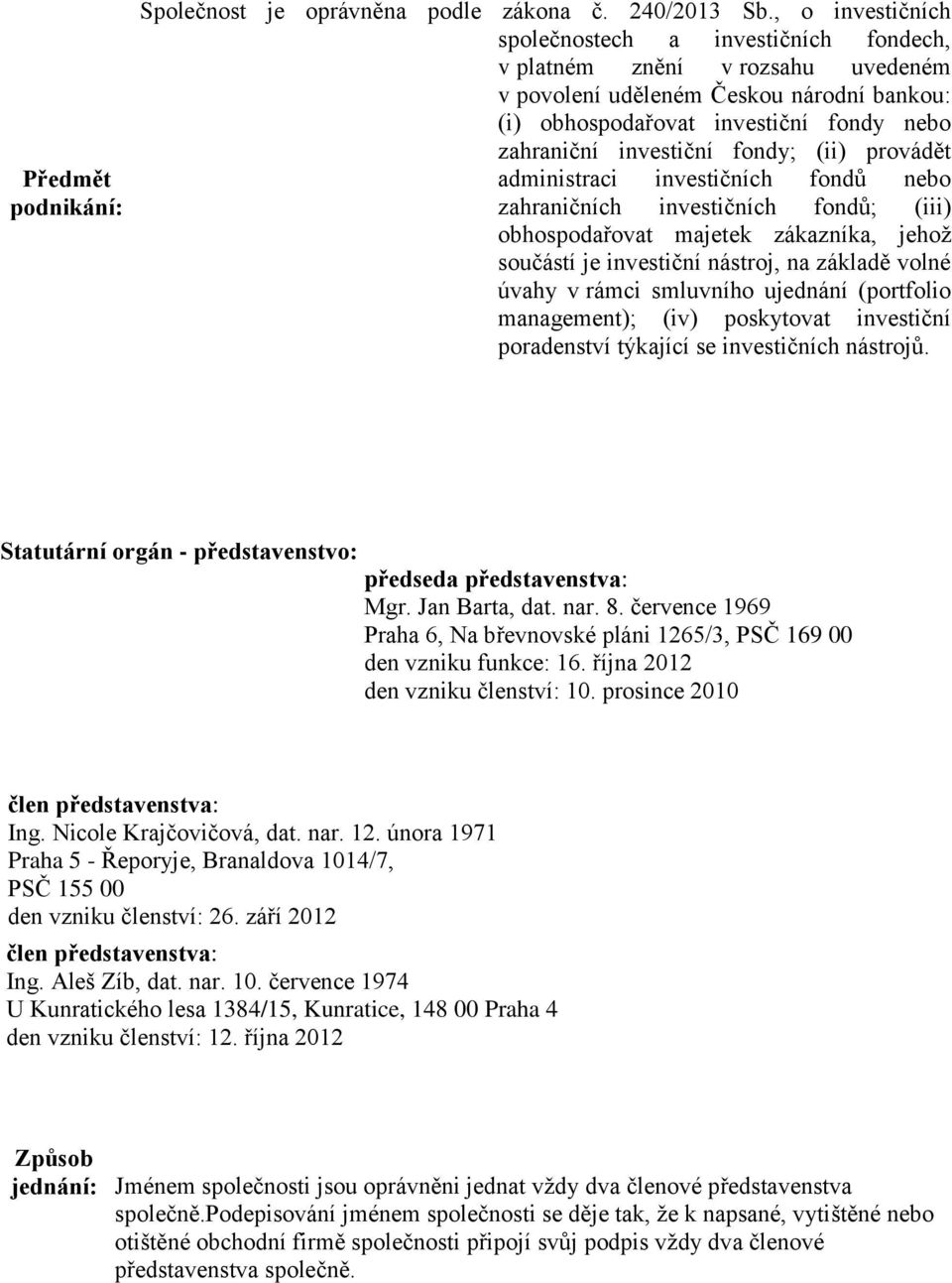 fondy; (ii) provádět administraci investičních fondů nebo zahraničních investičních fondů; (iii) obhospodařovat majetek zákazníka, jehož součástí je investiční nástroj, na základě volné úvahy v rámci