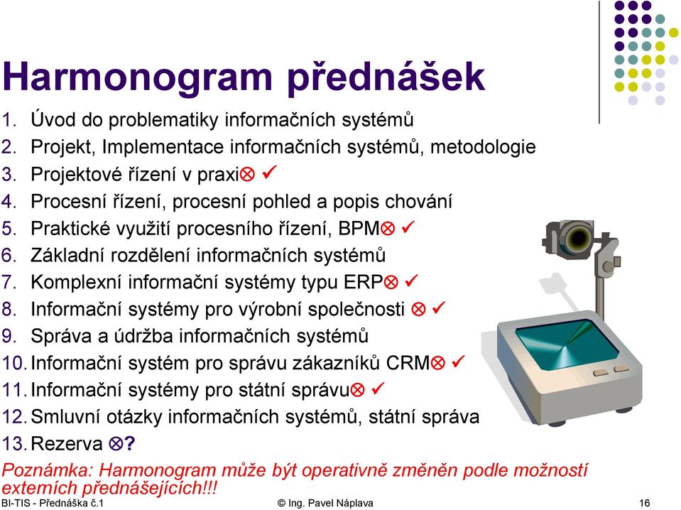 Komplexní informační systémy typu ERP 8. Informační systémy pro výrobní společnosti 9. Správa a údržba informačních systémů 10.Informační systém pro správu zákazníků CRM 11.