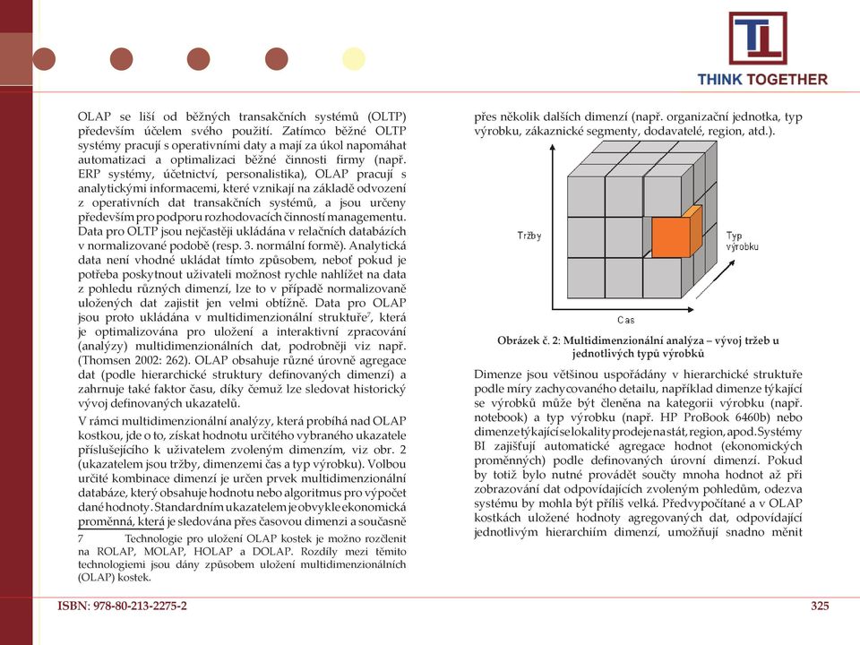 ERP systémy, účetnictví, personalistika), OLAP pracují s analytickými informacemi, které vznikají na základě odvození z operativních dat transakčních systémů, a jsou určeny především pro podporu