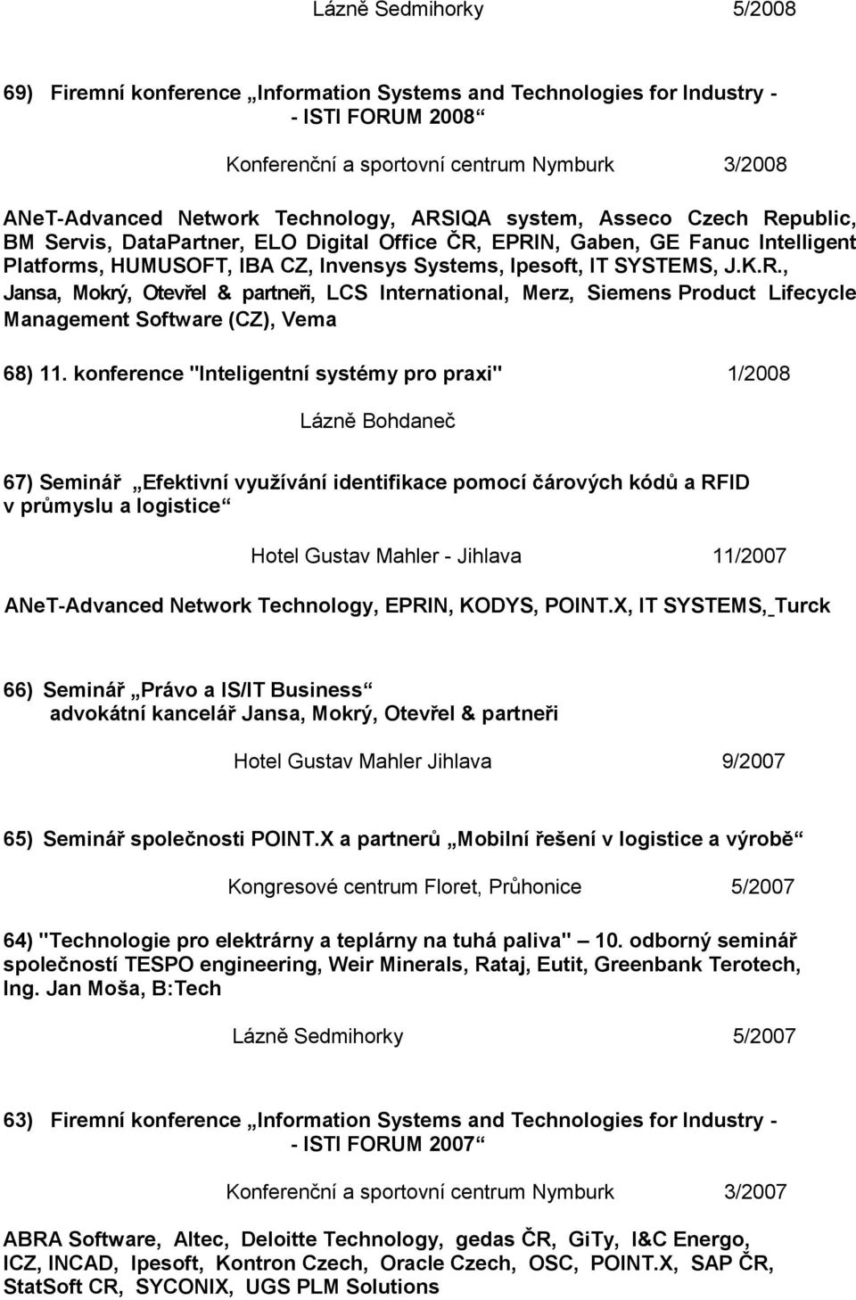 konference "Inteligentní systémy pro praxi" 1/2008 Lázně Bohdaneč 67) Seminář Efektivní využívání identifikace pomocí čárových kódů a RFID v průmyslu a logistice Hotel Gustav Mahler - Jihlava 11/2007