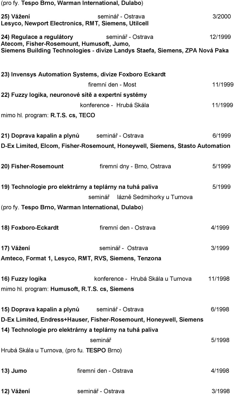 Fisher-Rosemount, Humusoft, Jumo, Siemens Building Technologies - divize Landys Staefa, Siemens, ZPA Nová Paka 23) Invensys Automation Systems, divize Foxboro Eckardt firemní den - Most 11/1999 22)