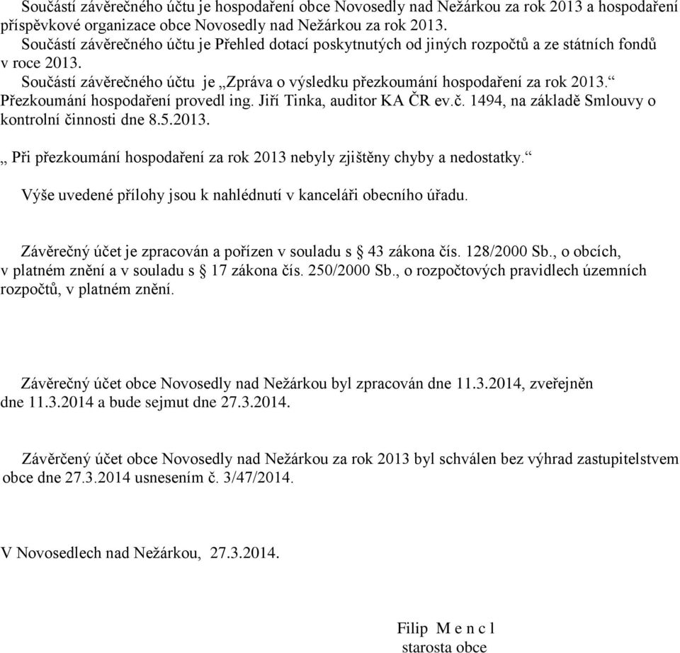 Přezkoumání hospodaření provedl ing. Jiří Tinka, auditor KA ČR ev.č. 1494, na základě Smlouvy o kontrolní činnosti dne 8.5.2013.