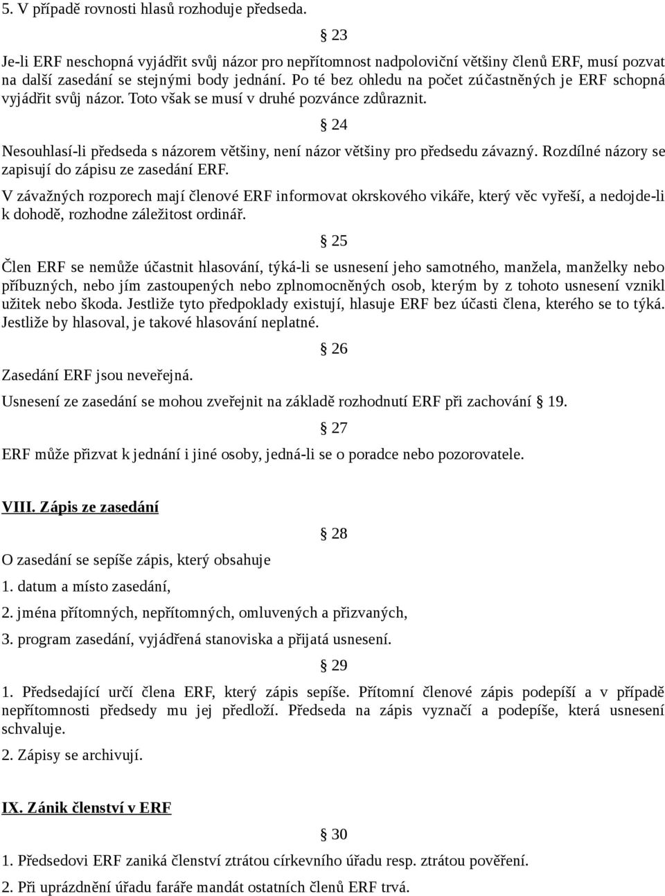 24 Nesouhlasí-li předseda s názorem většiny, není názor většiny pro předsedu závazný. Rozdílné názory se zapisují do zápisu ze zasedání ERF.