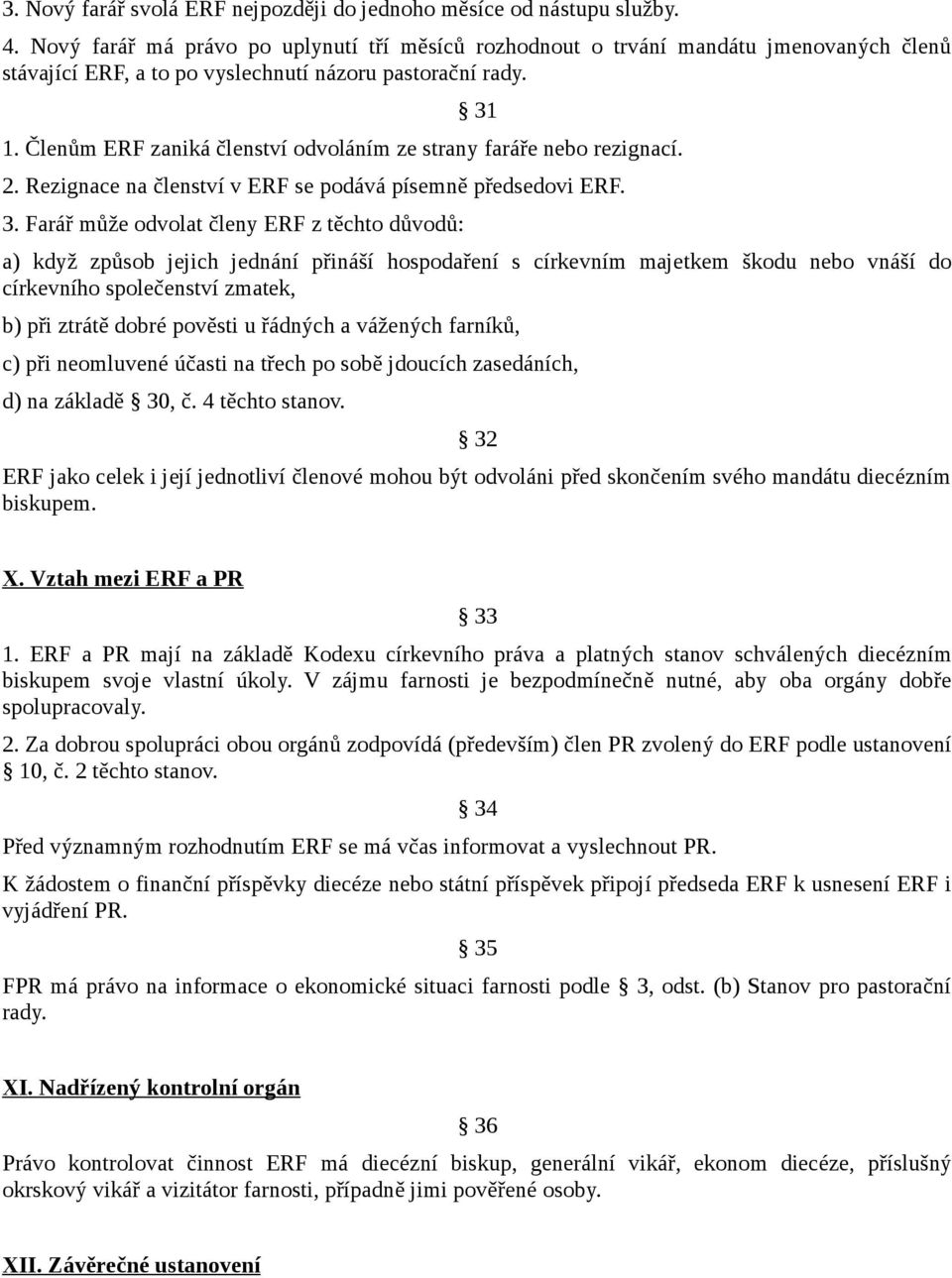 Členům ERF zaniká členství odvoláním ze strany faráře nebo rezignací. 2. Rezignace na členství v ERF se podává písemně předsedovi ERF. 3.