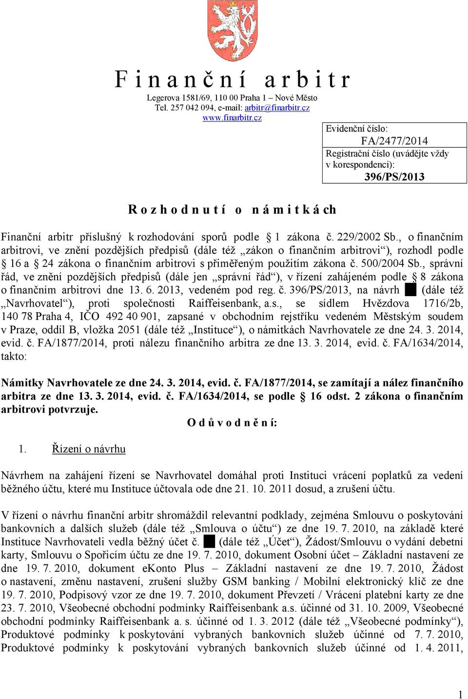 cz Evidenční číslo: FA/2477/2014 Registrační číslo (uvádějte vždy v korespondenci): 396/PS/2013 R o z h o d n u t í o n á m i t k á ch Finanční arbitr příslušný k rozhodování sporů podle 1 zákona č.